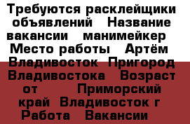 Требуются расклейщики объявлений › Название вакансии ­ манимейкер › Место работы ­ Артём, Владивосток, Пригород Владивостока › Возраст от ­ 16 - Приморский край, Владивосток г. Работа » Вакансии   